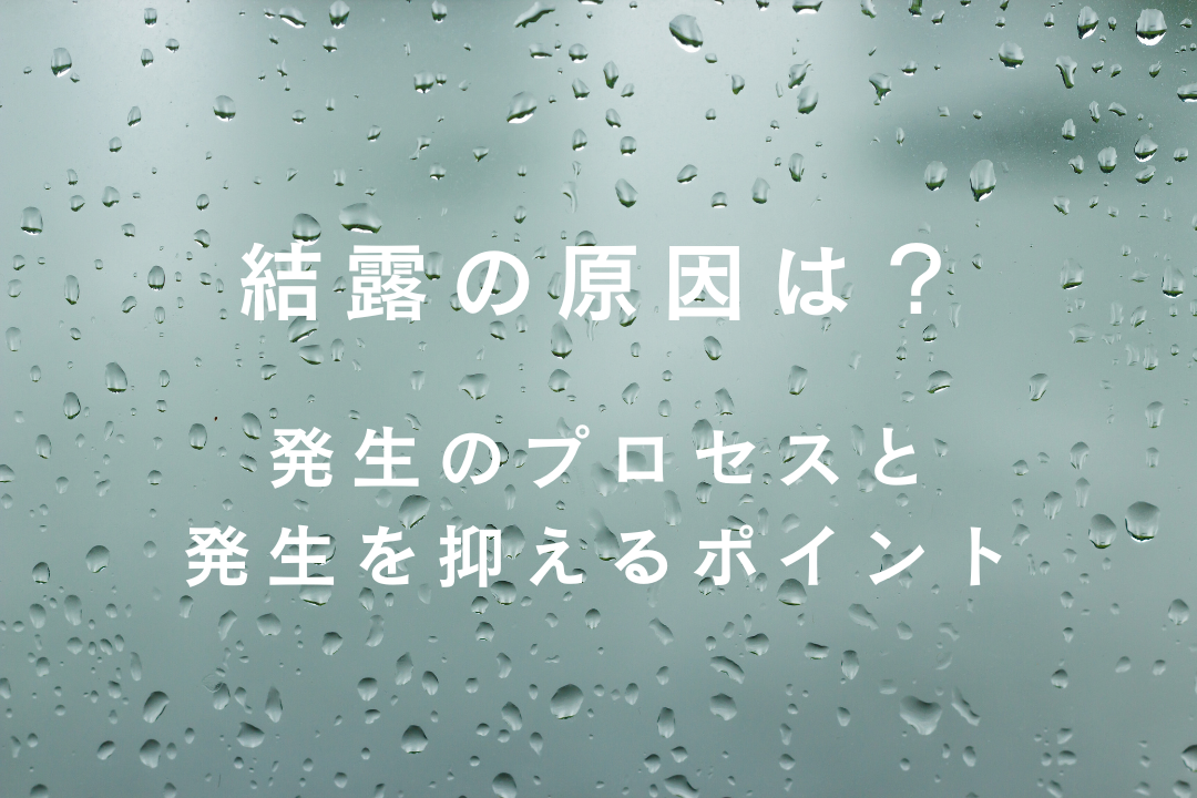 結露の原因は？発生のプロセスと発生を抑えるポイント 粕谷のブログ 写真1