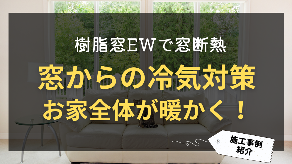 ダルパの窓からの冷気対策｜樹脂窓EWで冷気を遮断しお家全体が暖かく！の施工事例詳細写真1